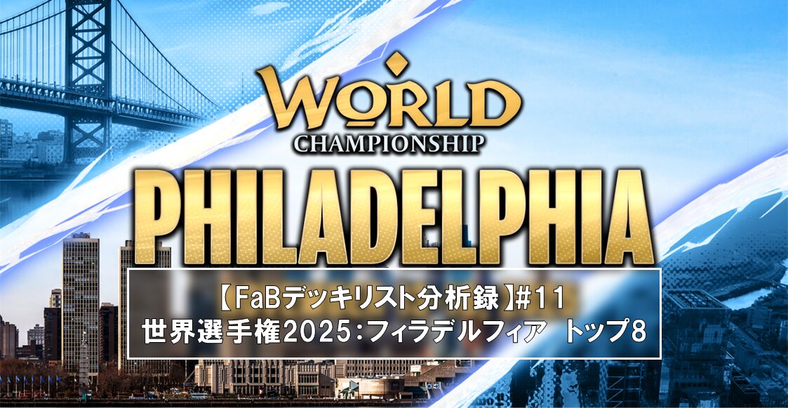 【FaBデッキリスト分析録】#11 世界選手権2025：フィラデルフィア　トップ8